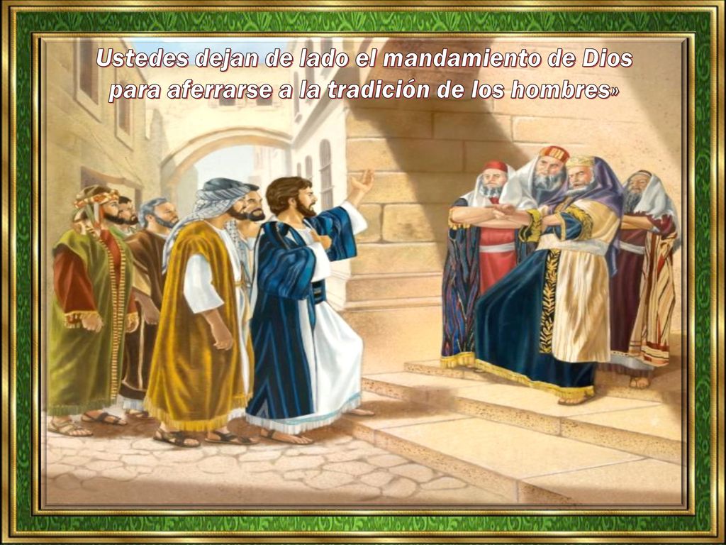 Ustedes dejan de lado el mandamiento de Dios para aferrarse a la tradición de los hombres»