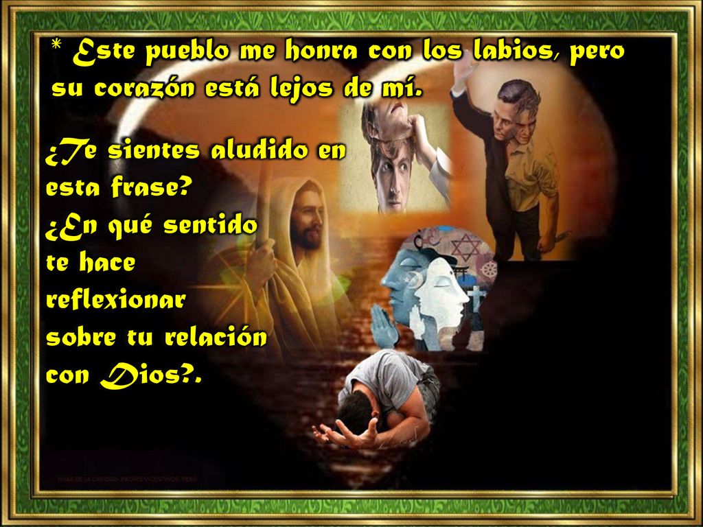* Este pueblo me honra con los labios, pero su corazón está lejos de mí.