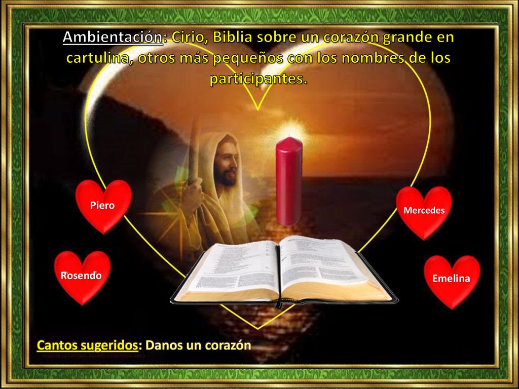 Ambientación: Cirio, Biblia sobre un corazón grande en cartulina, otros más pequeños con los nombres de los participantes.