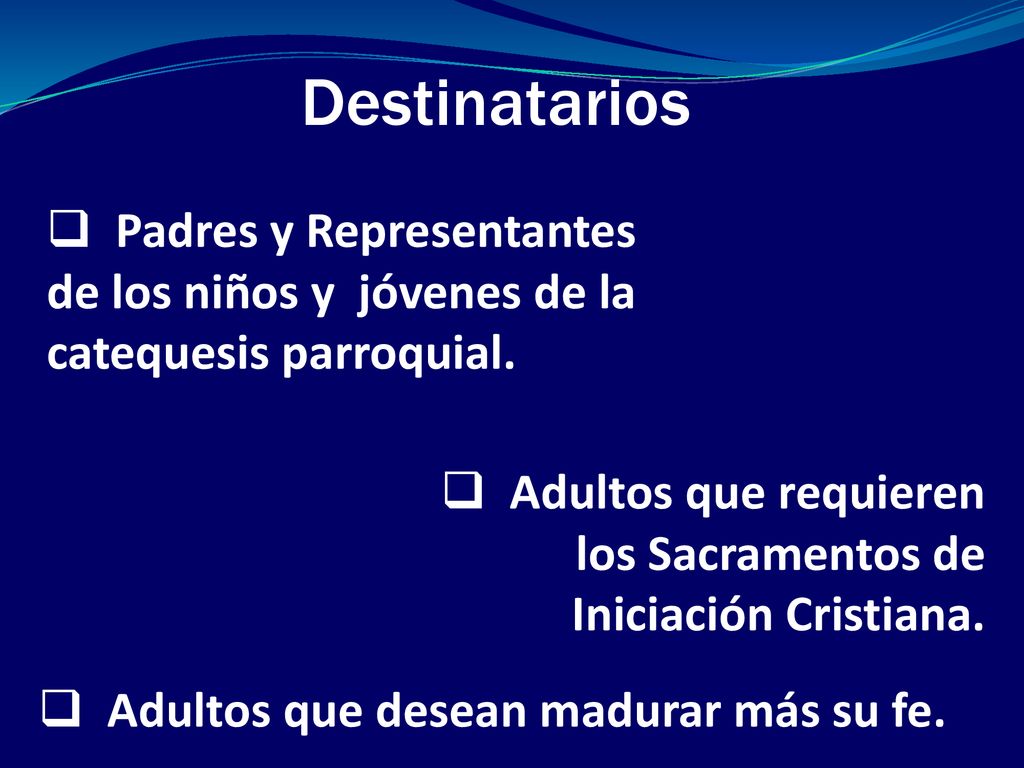 Destinatarios Padres y Representantes de los niños y jóvenes de la catequesis parroquial.