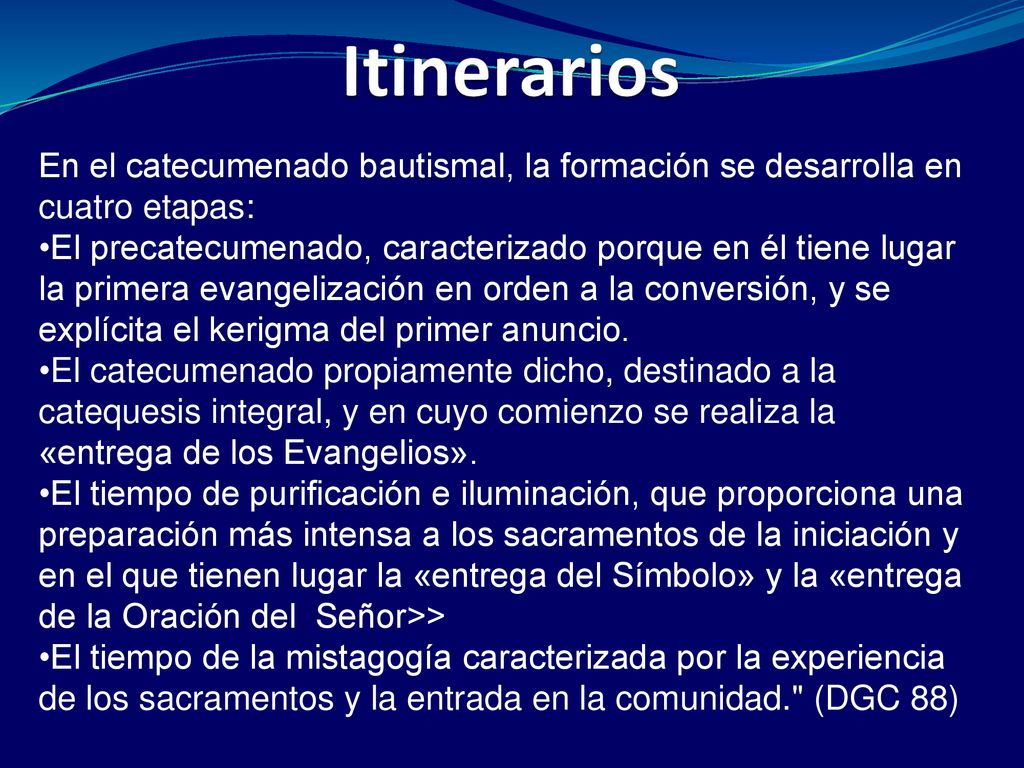 Itinerarios En el catecumenado bautismal, la formación se desarrolla en cuatro etapas: