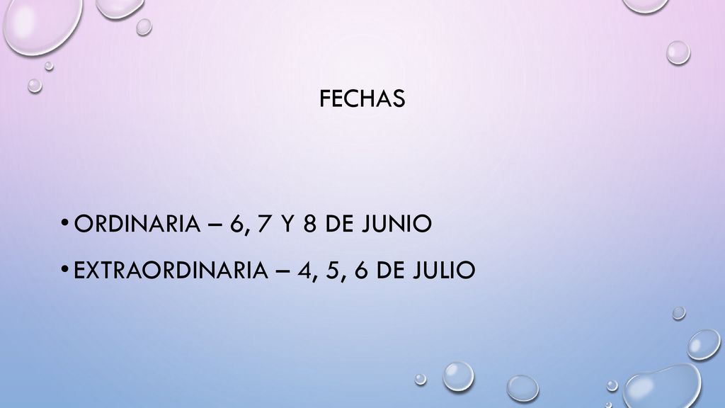 FECHAS Ordinaria – 6, 7 y 8 de Junio Extraordinaria – 4, 5, 6 de Julio