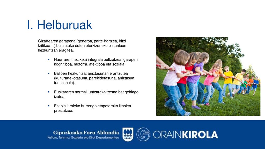I. Helburuak Gizartearen garapena (generoa, parte-hartzea, iritzi kritikoa…) bultzatuko duten etorkizuneko biztanleen hezkuntzan eragitea.