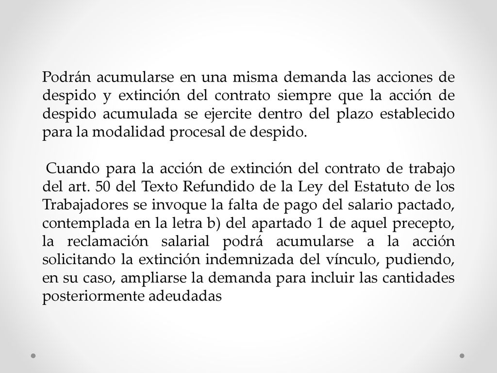 Podrán acumularse en una misma demanda las acciones de despido y extinción del contrato siempre que la acción de despido acumulada se ejercite dentro del plazo establecido para la modalidad procesal de despido.