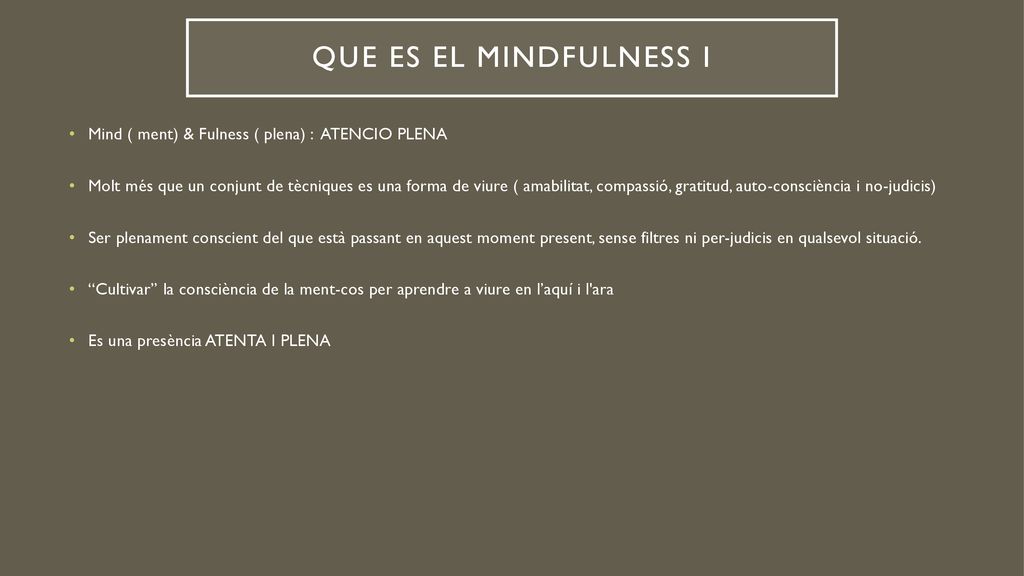 QUE ES EL MINDFULNESS I Mind ( ment) & Fulness ( plena) : ATENCIO PLENA.