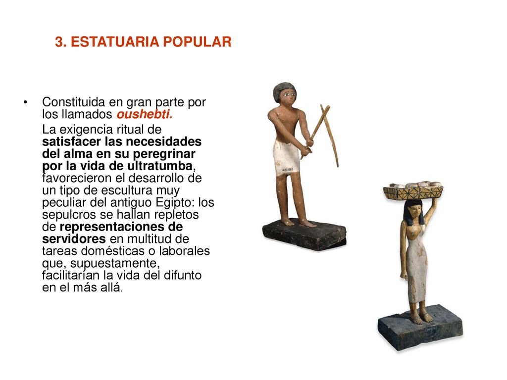 3. ESTATUARIA POPULAR Constituida en gran parte por los llamados oushebti.