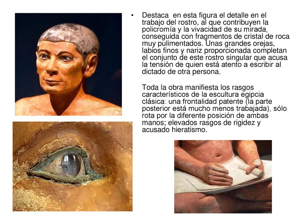 Destaca en esta figura el detalle en el trabajo del rostro, al que contribuyen la policromía y la vivacidad de su mirada, conseguida con fragmentos de cristal de roca muy pulimentados. Unas grandes orejas, labios finos y nariz proporcionada completan el conjunto de este rostro singular que acusa la tensión de quien está atento a escribir al dictado de otra persona.
