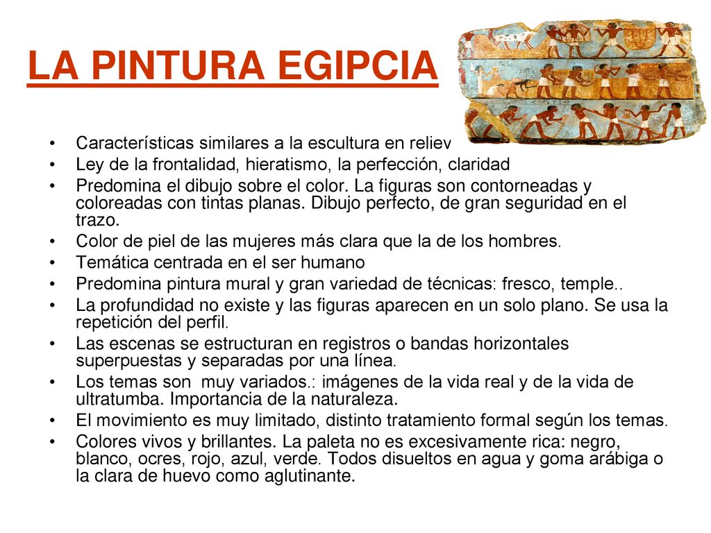 LA PINTURA EGIPCIA Características similares a la escultura en relieve. Ley de la frontalidad, hieratismo, la perfección, claridad.