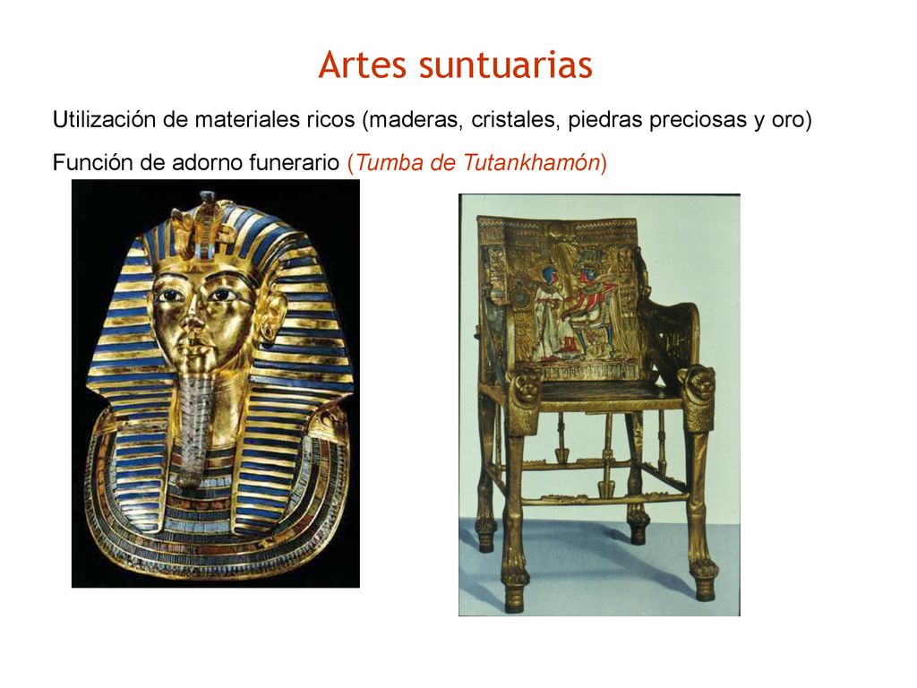 Artes suntuarias Utilización de materiales ricos (maderas, cristales, piedras preciosas y oro) Función de adorno funerario (Tumba de Tutankhamón)