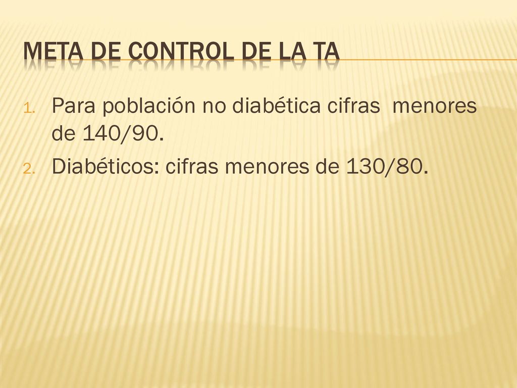 MEta de control de la TA Para población no diabética cifras menores de 140/90.