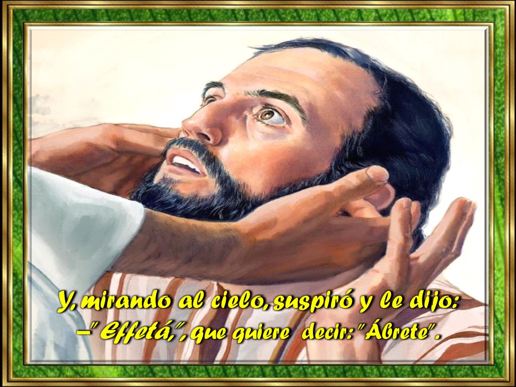 Y, mirando al cielo, suspiró y le dijo: – Effetá, , que quiere decir: Ábrete .