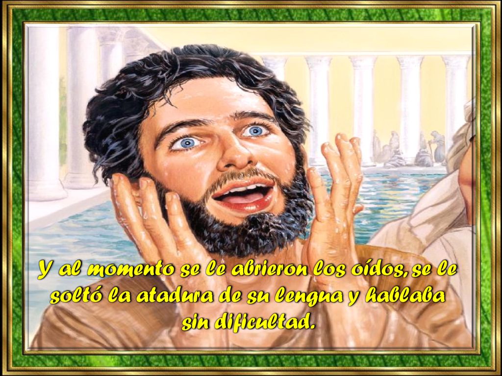 Y al momento se le abrieron los oídos, se le soltó la atadura de su lengua y hablaba sin dificultad.