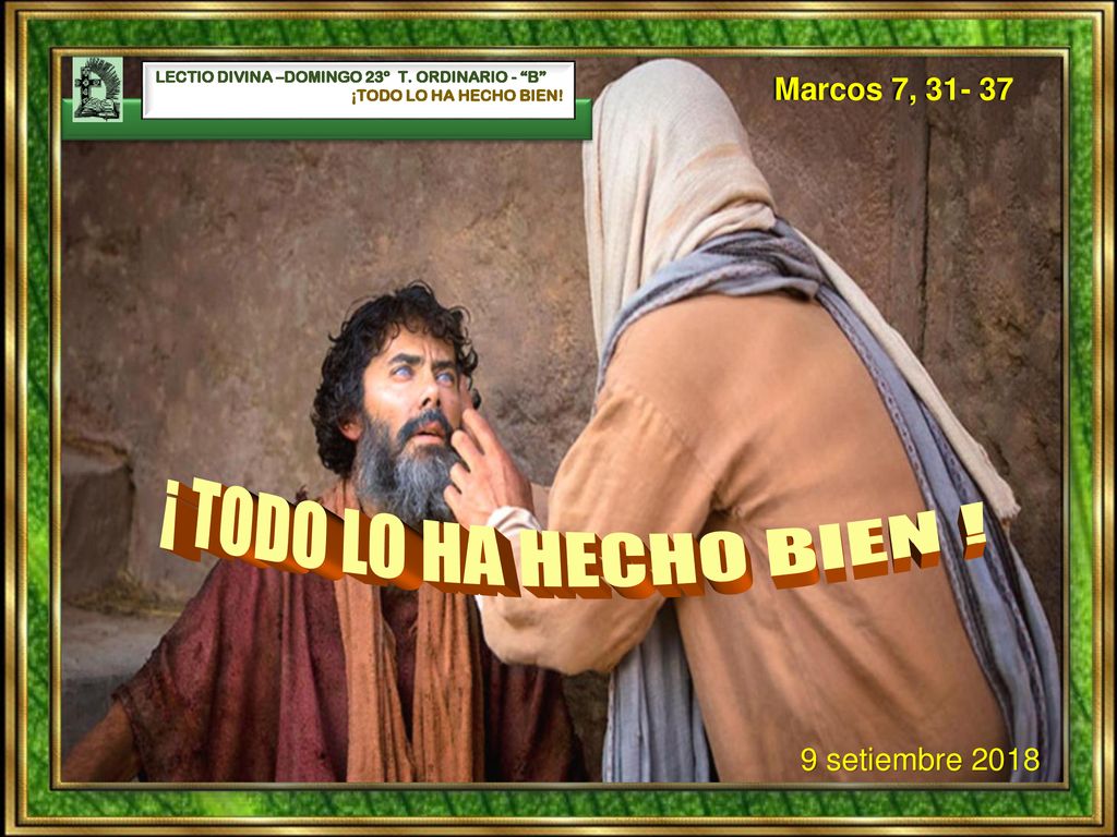 ¡ TODO LO HA HECHO BIEN ! Marcos 7, setiembre 2018