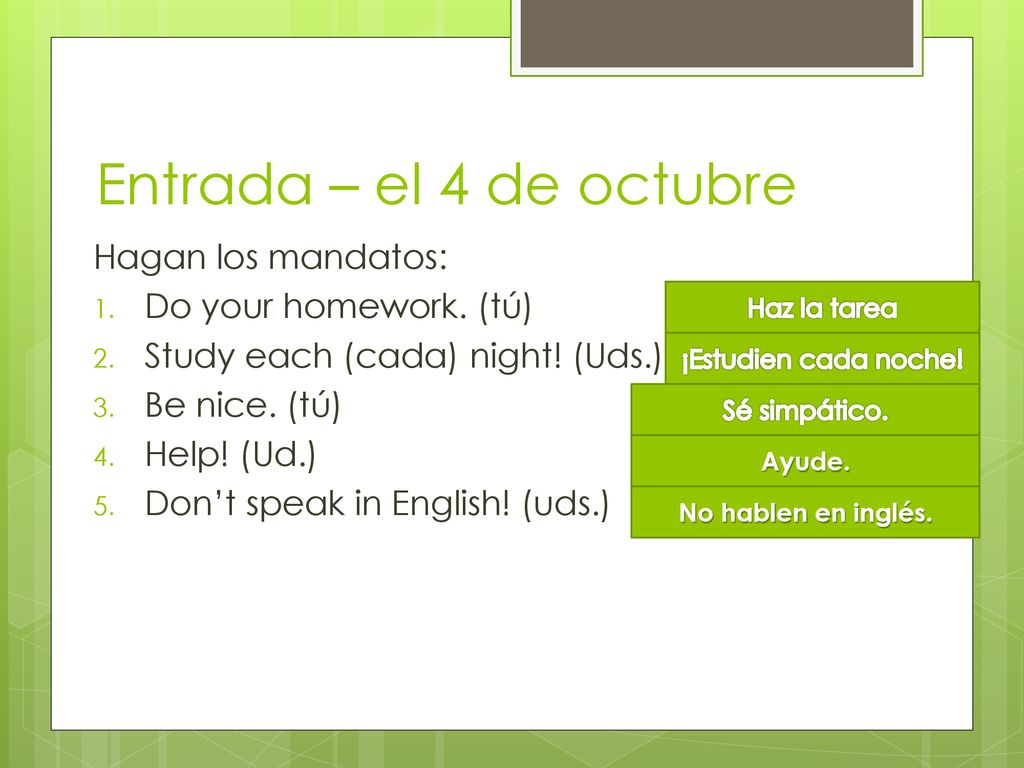 Entrada – el 4 de octubre Hagan los mandatos: Do your homework. (tú)