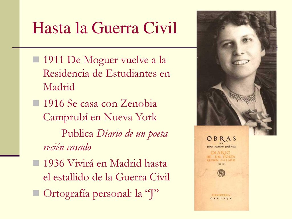 Hasta la Guerra Civil 1911 De Moguer vuelve a la Residencia de Estudiantes en Madrid Se casa con Zenobia Camprubí en Nueva York.