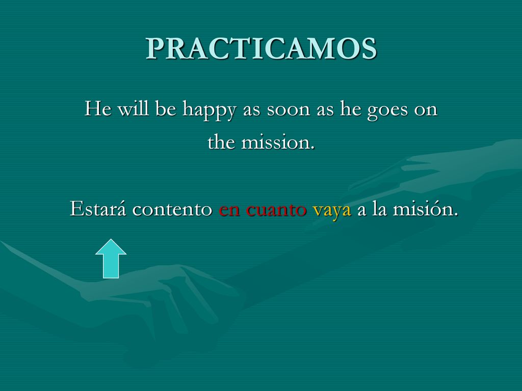 PRACTICAMOS He will be happy as soon as he goes on the mission.