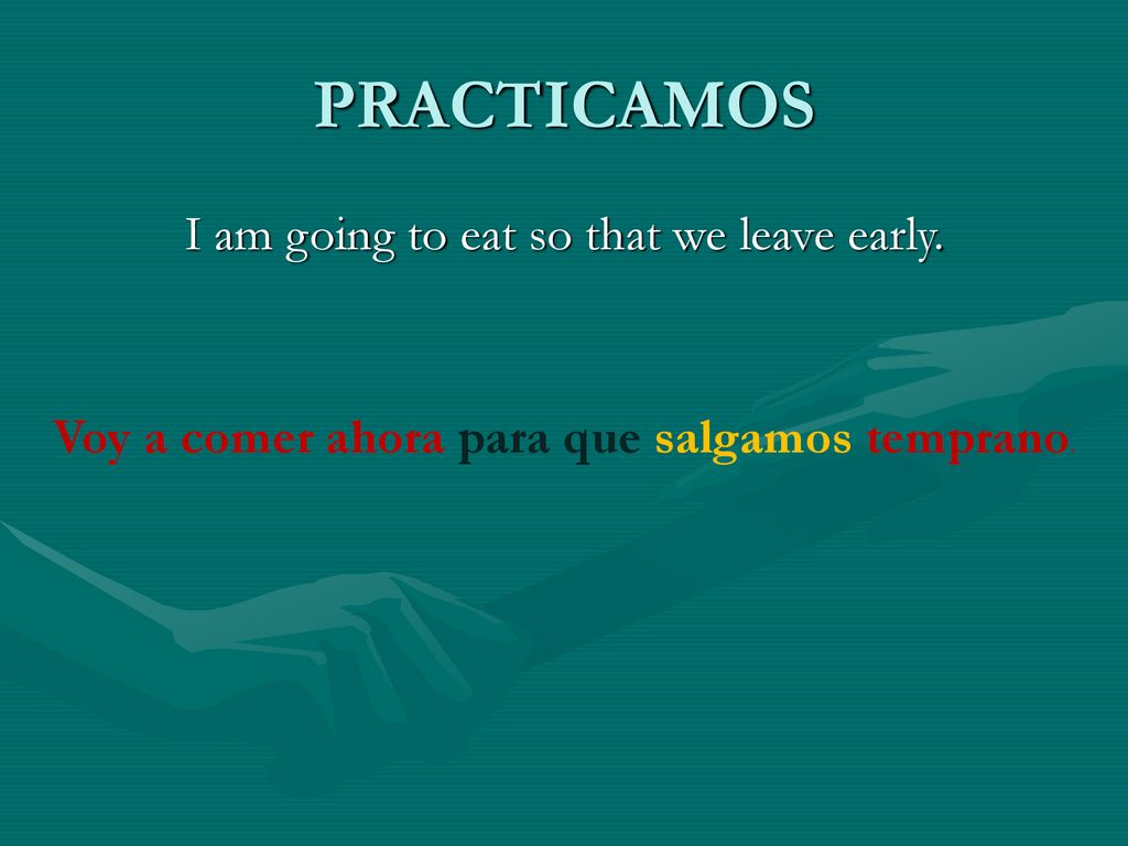 PRACTICAMOS I am going to eat so that we leave early.