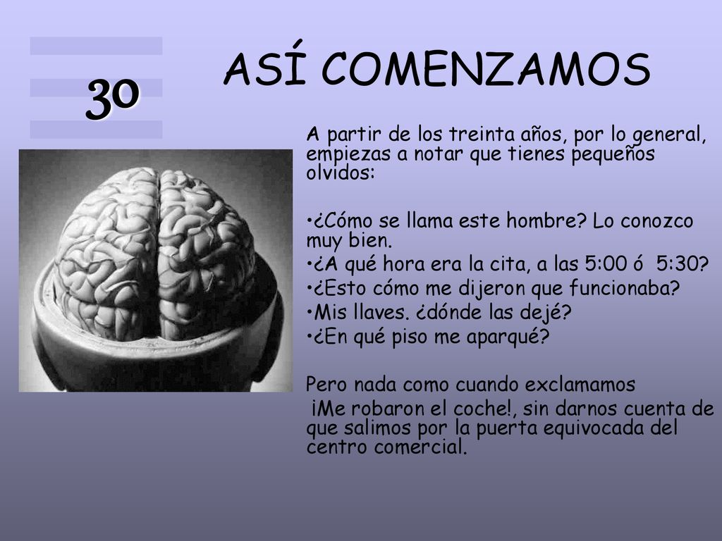 ASÍ COMENZAMOS 30. A partir de los treinta años, por lo general, empiezas a notar que tienes pequeños olvidos: