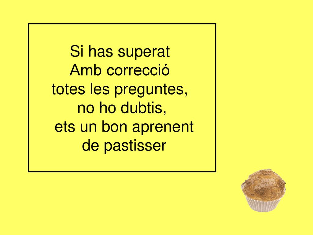 Si has superat Amb correcció totes les preguntes, no ho dubtis, ets un bon aprenent de pastisser