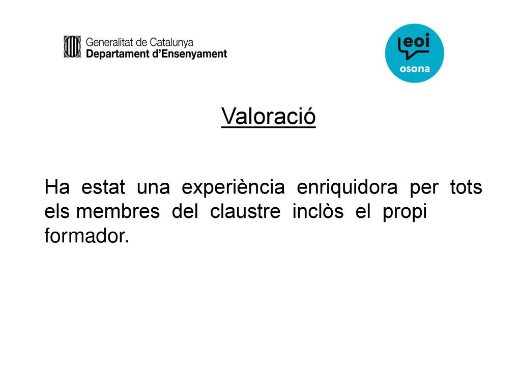 Valoració Ha estat una experiència enriquidora per tots els membres del claustre inclòs el propi formador.