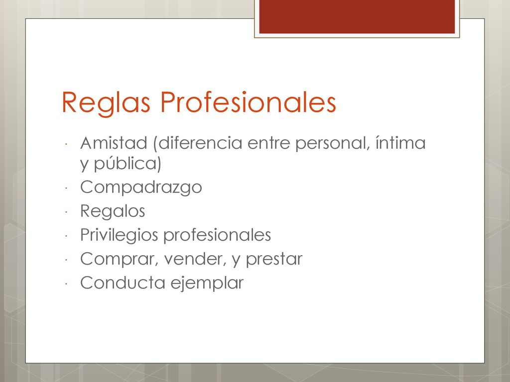 Reglas Profesionales Amistad (diferencia entre personal, íntima y pública) Compadrazgo. Regalos.