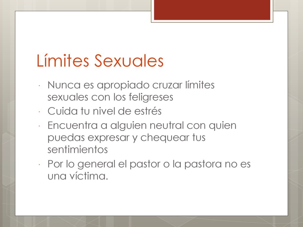 Límites Sexuales Nunca es apropiado cruzar límites sexuales con los feligreses. Cuida tu nivel de estrés.