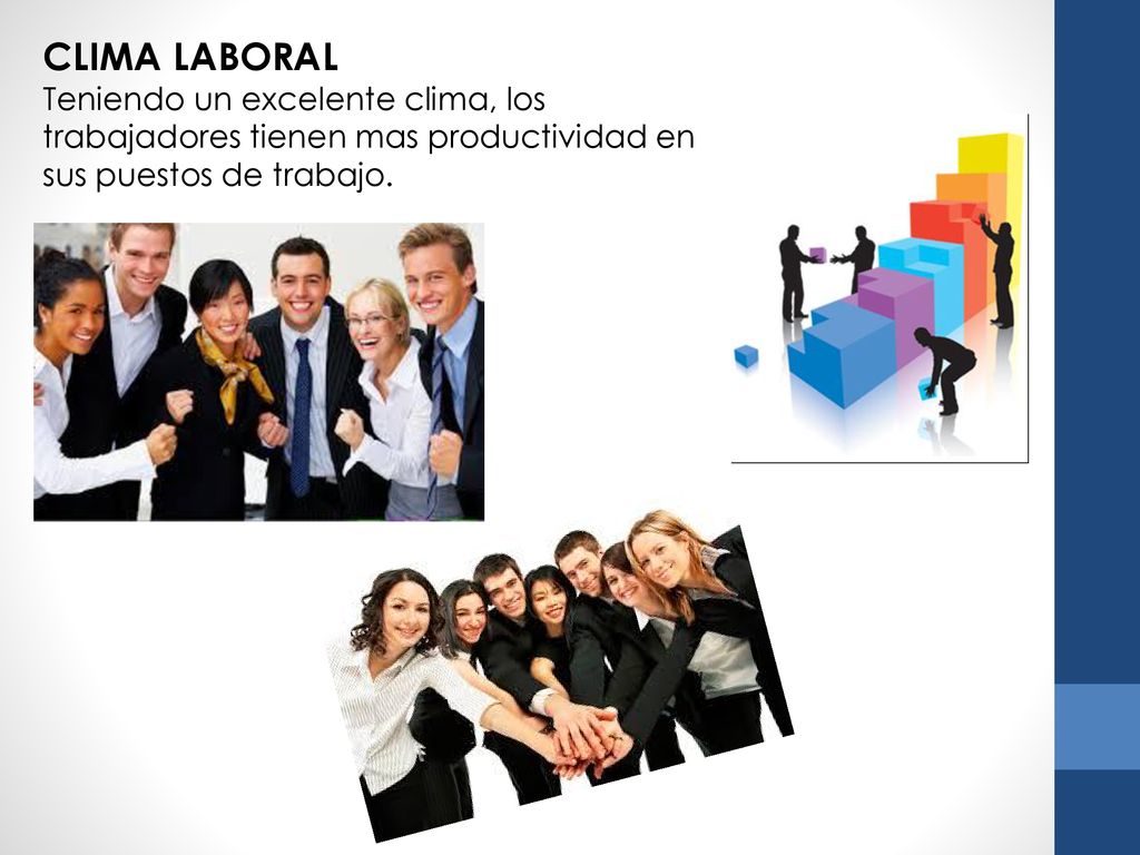 CLIMA LABORAL Teniendo un excelente clima, los trabajadores tienen mas productividad en sus puestos de trabajo.