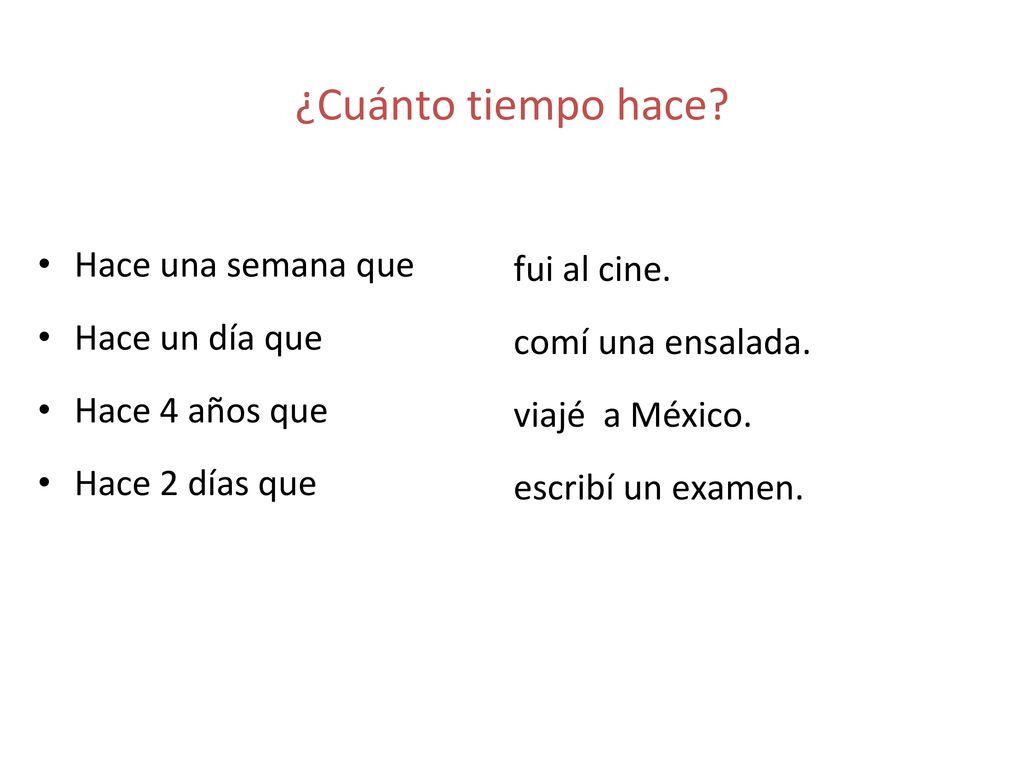 ¿Cuánto tiempo hace Hace una semana que fui al cine. Hace un día que
