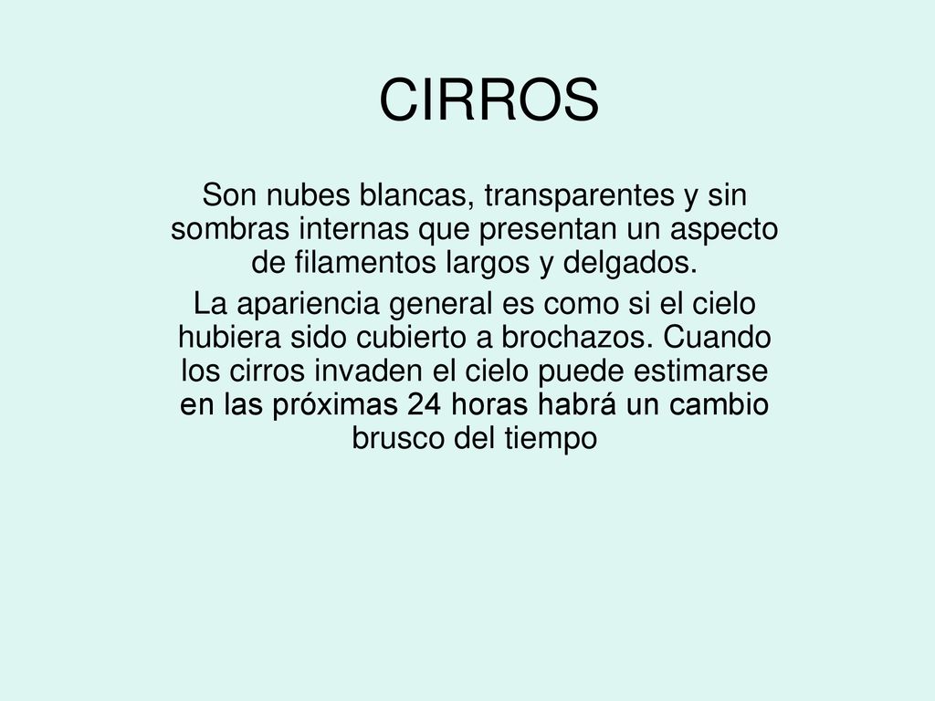 CIRROS Son nubes blancas, transparentes y sin sombras internas que presentan un aspecto de filamentos largos y delgados.