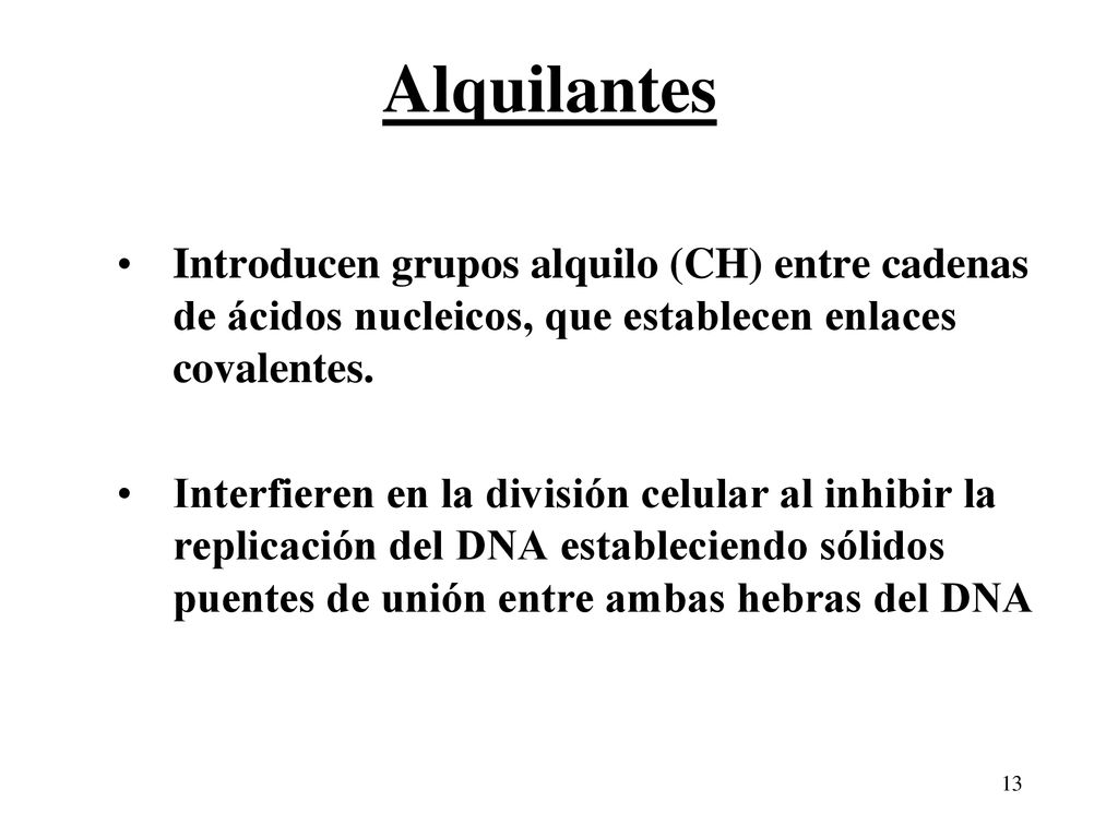 Alquilantes Introducen grupos alquilo (CH) entre cadenas de ácidos nucleicos, que establecen enlaces covalentes.