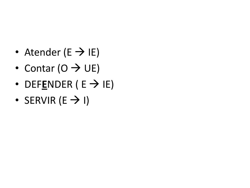 Atender (E  IE) Contar (O  UE) DEFENDER ( E  IE) SERVIR (E  I)