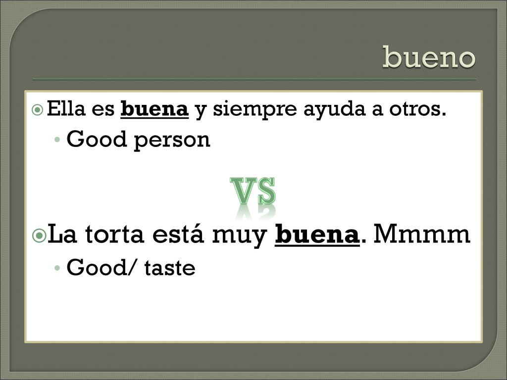 VS bueno La torta está muy buena. Mmmm Good person Good/ taste