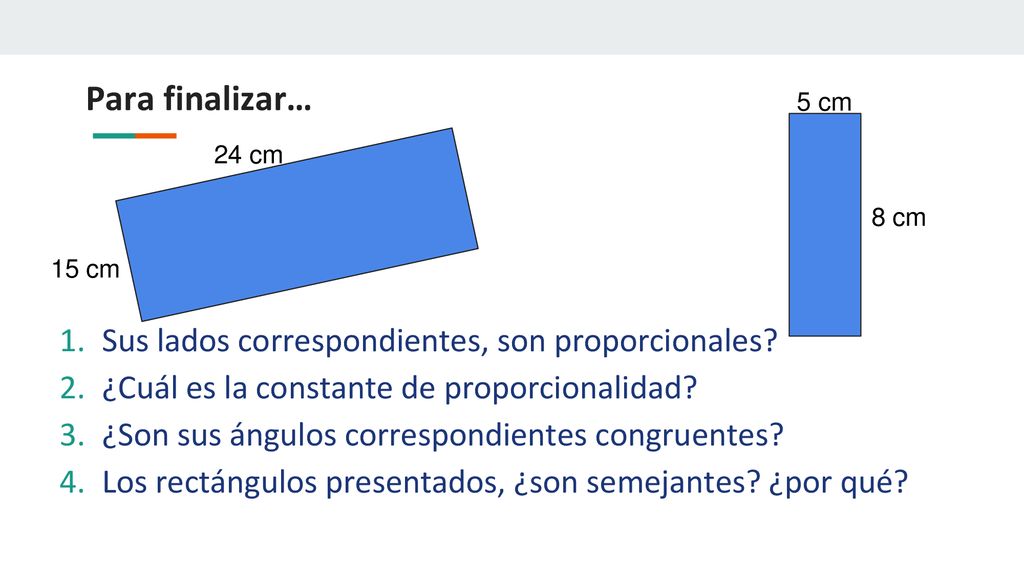 Para finalizar… Sus lados correspondientes, son proporcionales