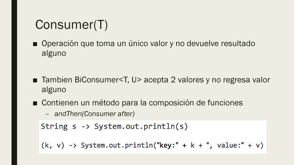 Consumer(T) Operación que toma un único valor y no devuelve resultado alguno.