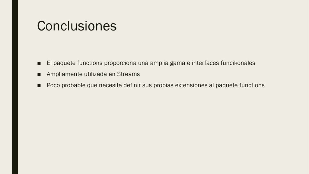 Conclusiones El paquete functions proporciona una amplia gama e interfaces funcikonales. Ampliamente utilizada en Streams.