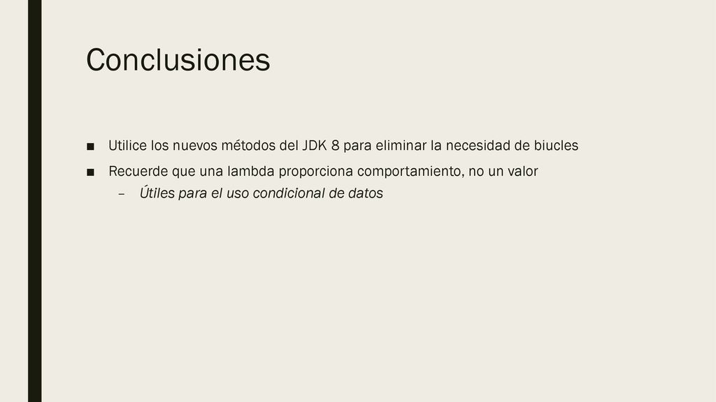 Conclusiones Utilice los nuevos métodos del JDK 8 para eliminar la necesidad de biucles.