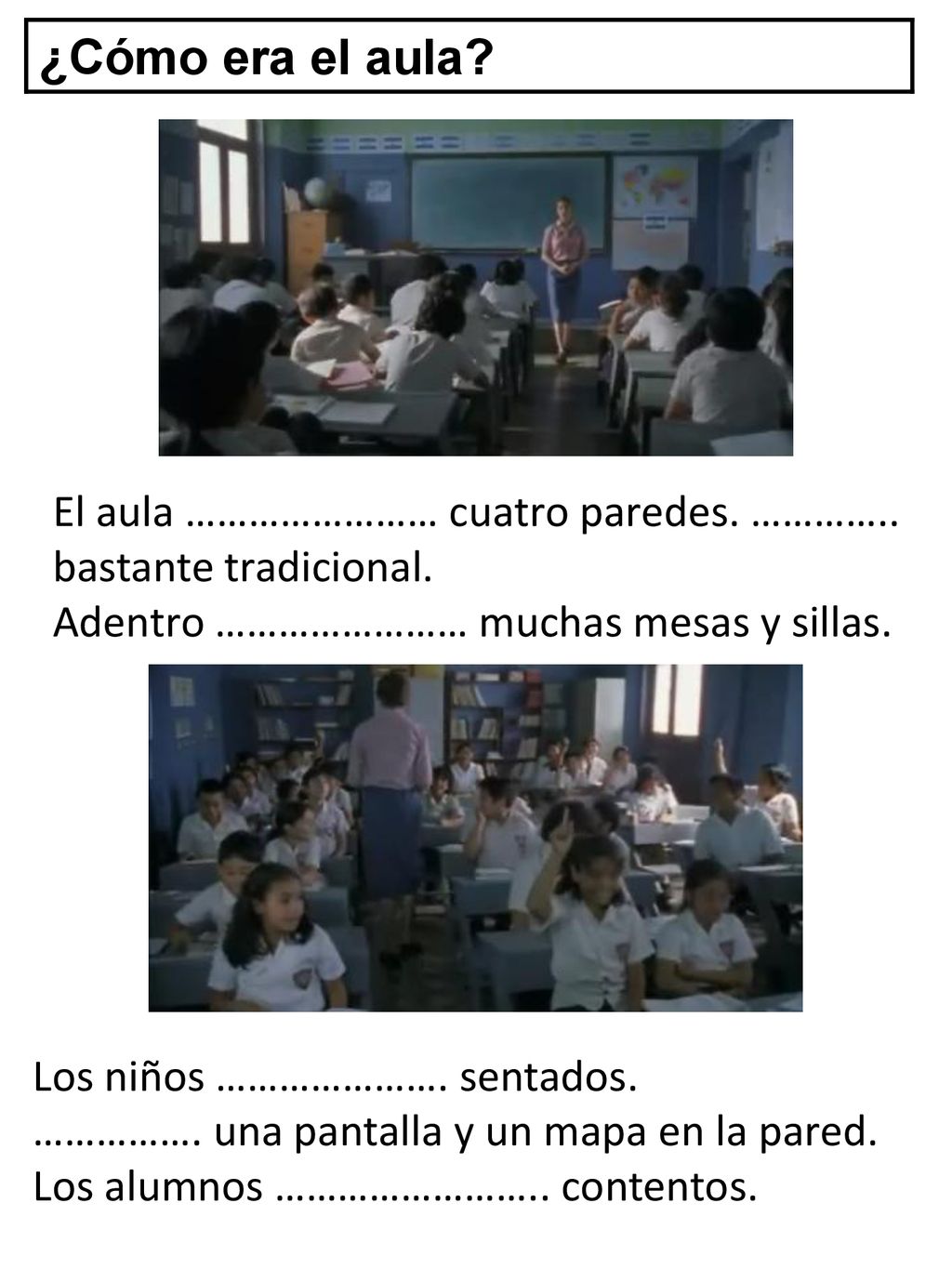 ¿Cómo era el aula El aula …………………… cuatro paredes. ………….. bastante tradicional. Adentro …………………… muchas mesas y sillas.