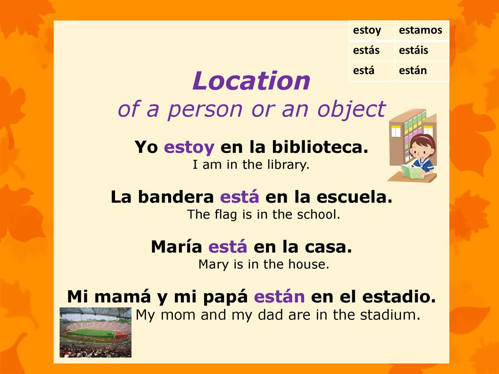Location of a person or an object Yo estoy en la biblioteca.