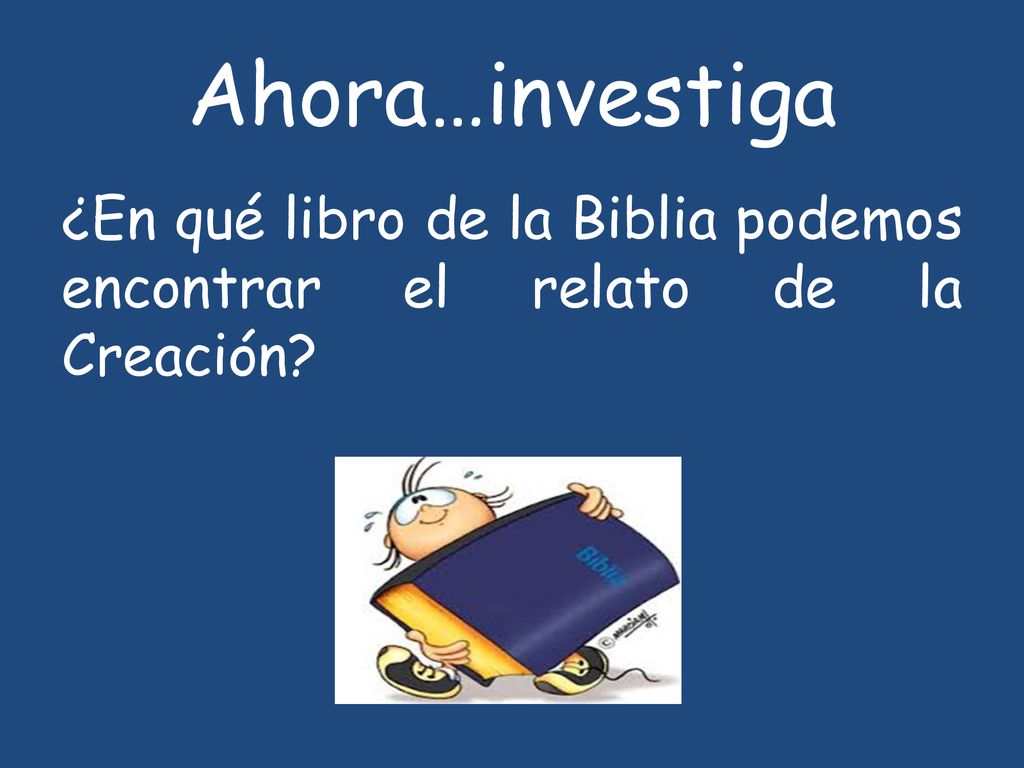Ahora…investiga ¿En qué libro de la Biblia podemos encontrar el relato de la Creación