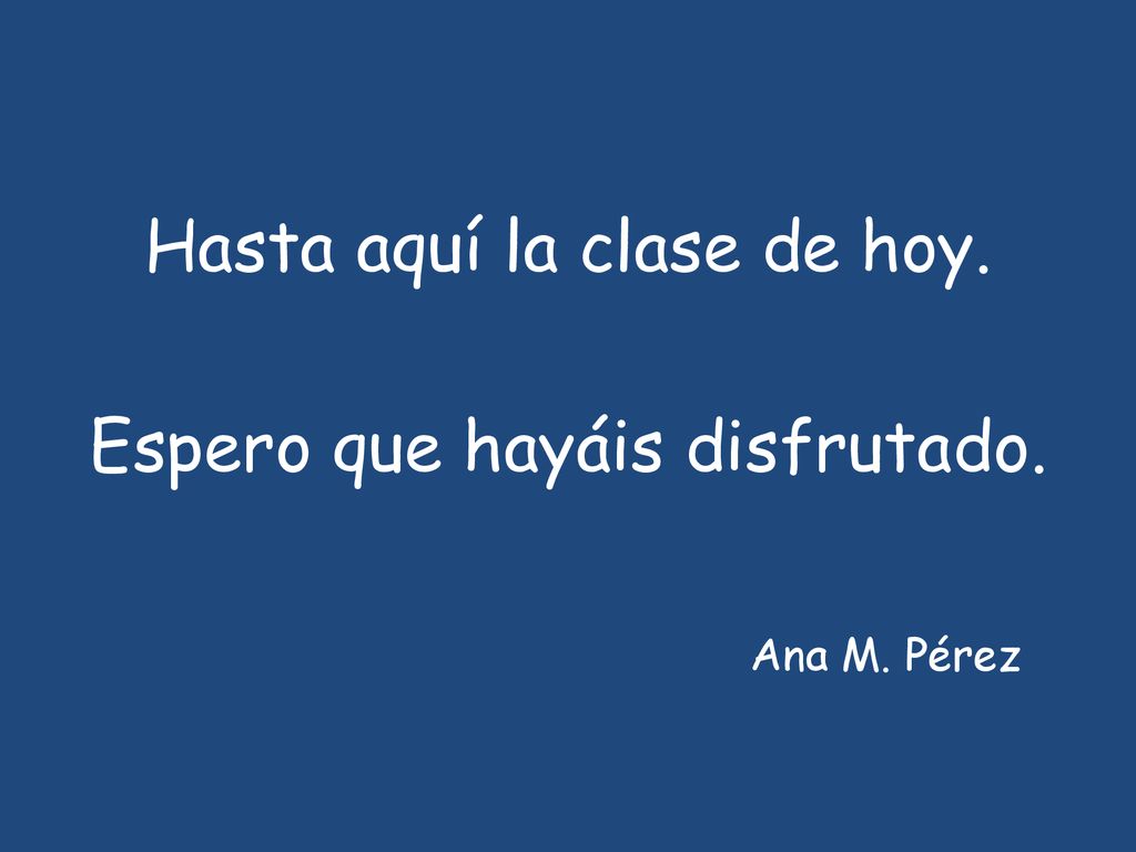 Hasta aquí la clase de hoy. Espero que hayáis disfrutado. Ana M. Pérez
