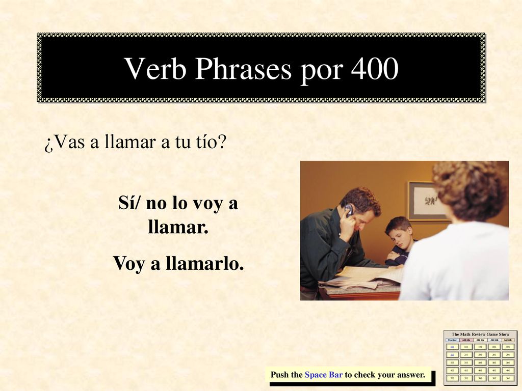 Verb Phrases por 400 ¿Vas a llamar a tu tío Sí/ no lo voy a llamar.