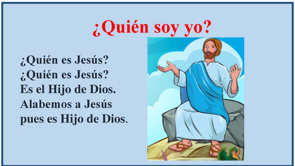 ¿Quién soy yo ¿Quién es Jesús Es el Hijo de Dios. Alabemos a Jesús