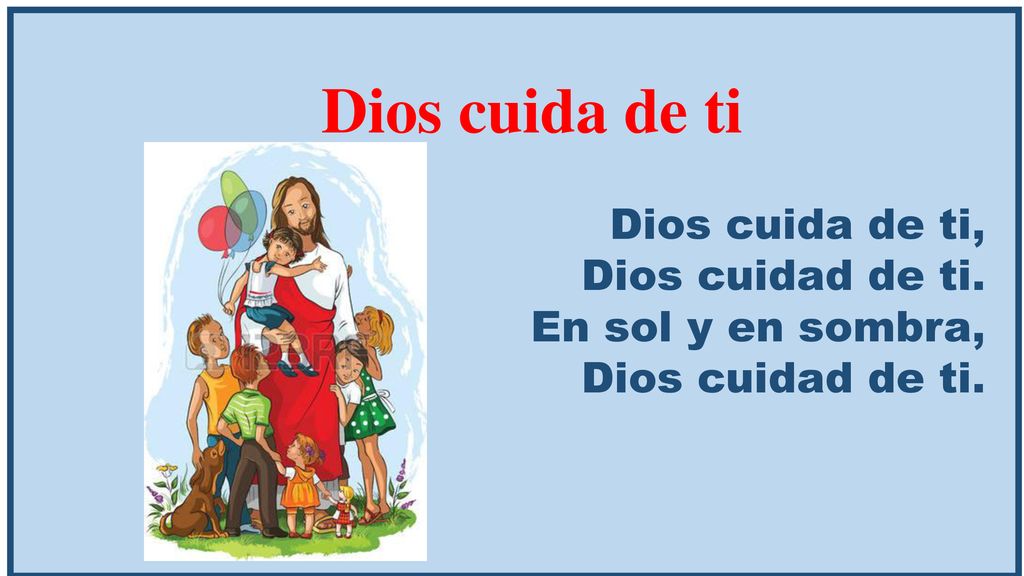 Dios cuida de ti Dios cuida de ti, Dios cuidad de ti.