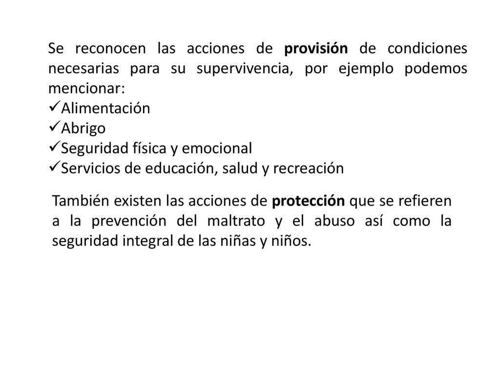 Se reconocen las acciones de provisión de condiciones necesarias para su supervivencia, por ejemplo podemos mencionar: