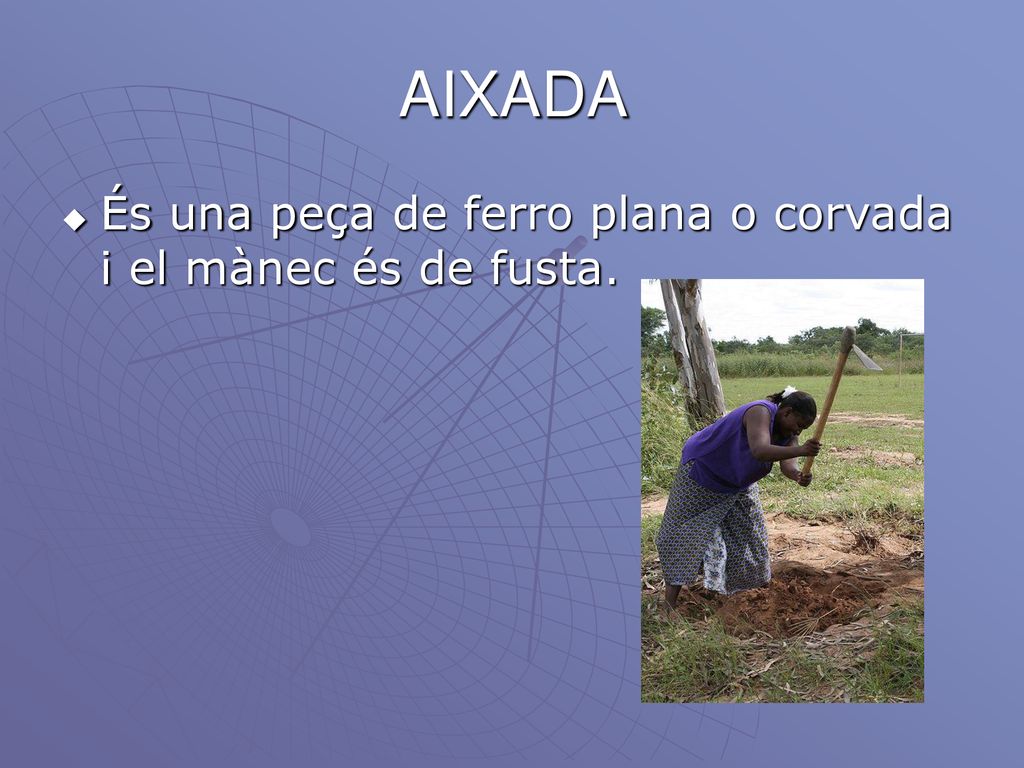 AIXADA És una peça de ferro plana o corvada i el mànec és de fusta.