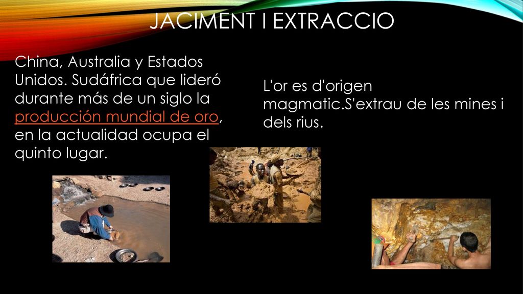 JACIMENT I EXTRACCIO L or es d origen magmatic.S extrau de les mines i dels rius.