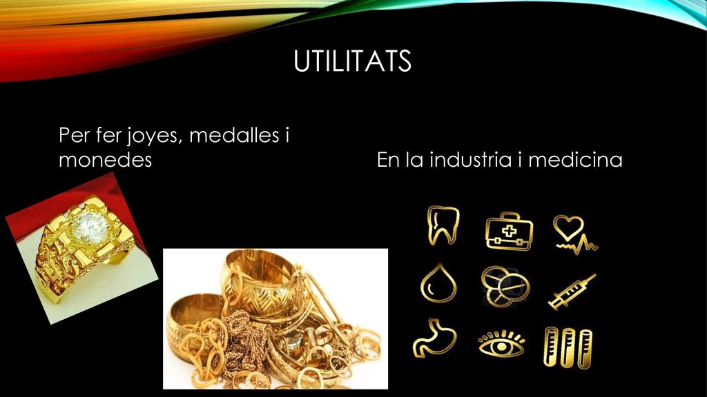 UTILITATS Per fer joyes, medalles i monedes En la industria i medicina