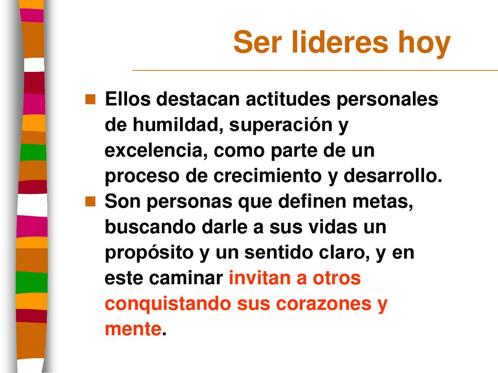 Ser lideres hoy Ellos destacan actitudes personales de humildad, superación y excelencia, como parte de un proceso de crecimiento y desarrollo.