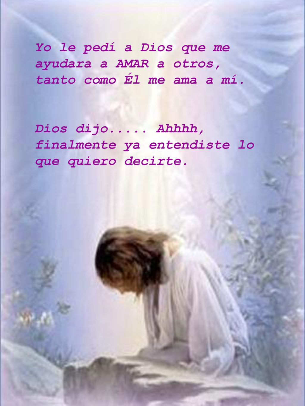 Yo le pedí a Dios que me ayudara a AMAR a otros, tanto como Él me ama a mí.