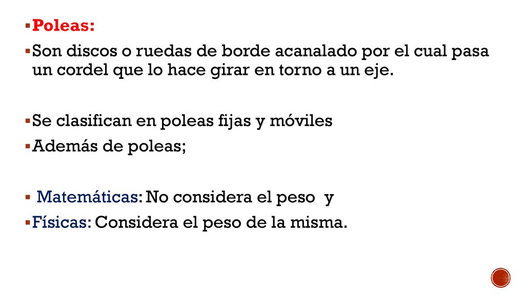 Poleas: Son discos o ruedas de borde acanalado por el cual pasa un cordel que lo hace girar en torno a un eje.